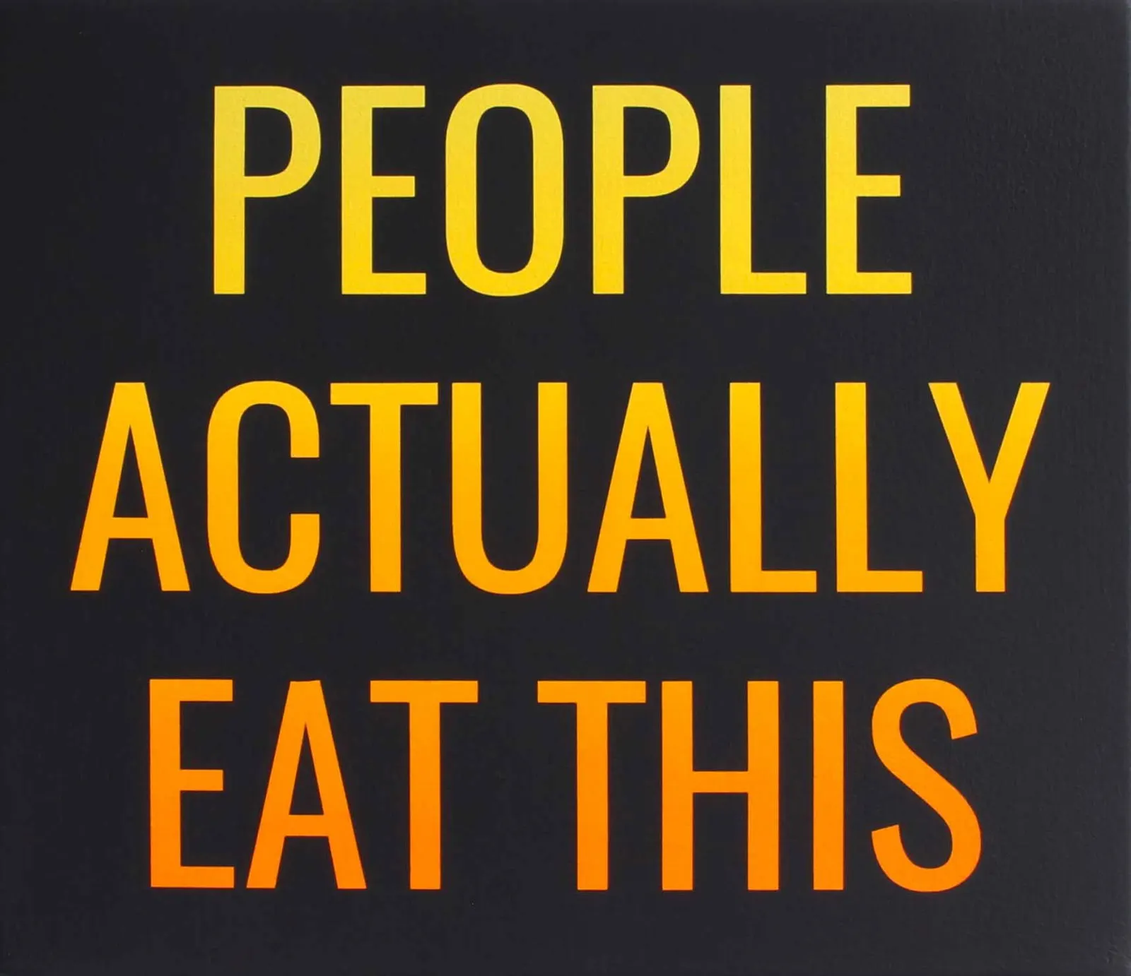 ภาพวาดข้อความ PEOPLE ACTUALLY EAT THIS ตัวอักษรสีเหลืองและส้มบนพื้นดำ